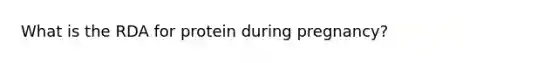 What is the RDA for protein during pregnancy?