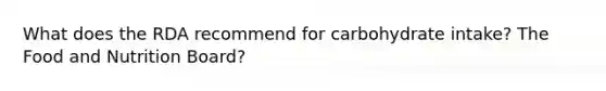 What does the RDA recommend for carbohydrate intake? The Food and Nutrition Board?
