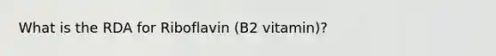 What is the RDA for Riboflavin (B2 vitamin)?