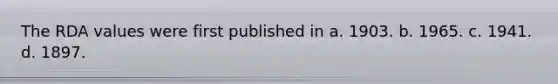 The RDA values were first published in a. 1903. b. 1965. c. 1941. d. 1897.