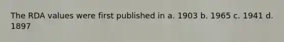 The RDA values were first published in a. 1903 b. 1965 c. 1941 d. 1897