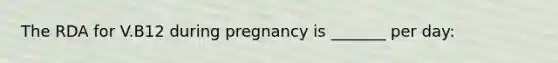 The RDA for V.B12 during pregnancy is _______ per day: