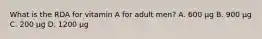What is the RDA for vitamin A for adult men? A. 600 μg B. 900 μg C. 200 μg D. 1200 μg
