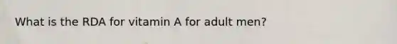 What is the RDA for vitamin A for adult men?