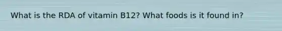 What is the RDA of vitamin B12? What foods is it found in?