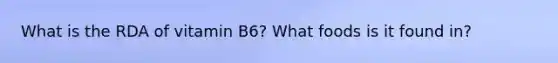 What is the RDA of vitamin B6? What foods is it found in?