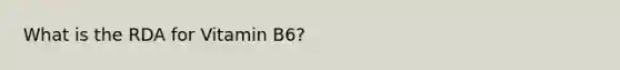 What is the RDA for Vitamin B6?