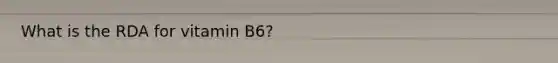 What is the RDA for vitamin B6?