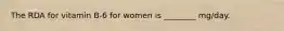 The RDA for vitamin B-6 for women is ________ mg/day.