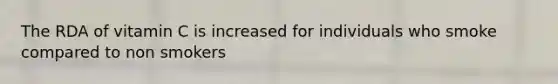 The RDA of vitamin C is increased for individuals who smoke compared to non smokers