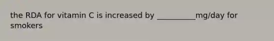 the RDA for vitamin C is increased by __________mg/day for smokers