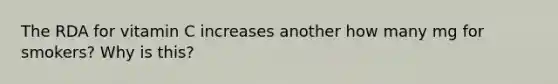 The RDA for vitamin C increases another how many mg for smokers? Why is this?