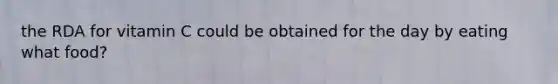 the RDA for vitamin C could be obtained for the day by eating what food?