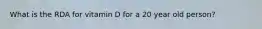 What is the RDA for vitamin D for a 20 year old person?