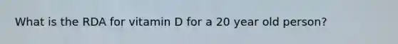 What is the RDA for vitamin D for a 20 year old person?