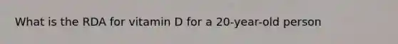 What is the RDA for vitamin D for a 20-year-old person