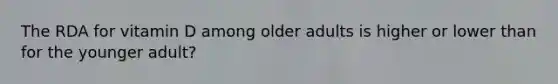 The RDA for vitamin D among older adults is higher or lower than for the younger adult?