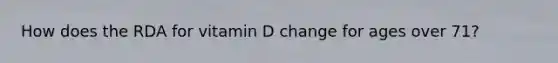 How does the RDA for vitamin D change for ages over 71?