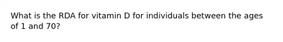 What is the RDA for vitamin D for individuals between the ages of 1 and 70?