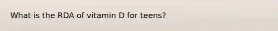 What is the RDA of vitamin D for teens?
