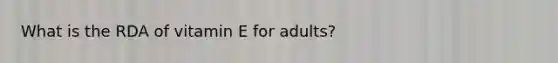 What is the RDA of vitamin E for adults?