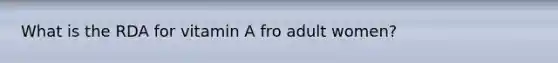 What is the RDA for vitamin A fro adult women?