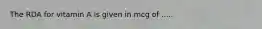The RDA for vitamin A is given in mcg of .....