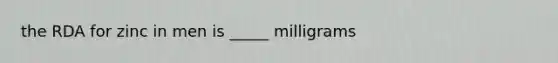 the RDA for zinc in men is _____ milligrams