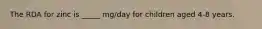 The RDA for zinc is _____ mg/day for children aged 4-8 years.