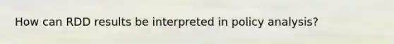How can RDD results be interpreted in policy analysis?