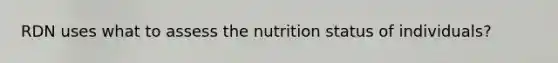 RDN uses what to assess the nutrition status of individuals?