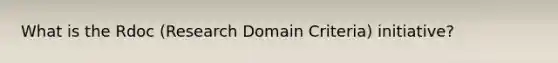 What is the Rdoc (Research Domain Criteria) initiative?