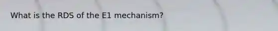 What is the RDS of the E1 mechanism?