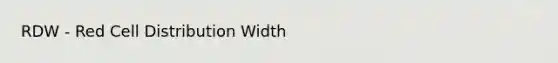 RDW - Red Cell Distribution Width