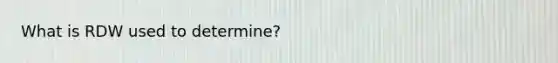 What is RDW used to determine?