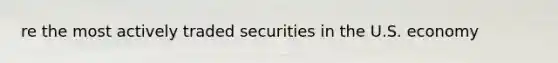 re the most actively traded securities in the U.S. economy