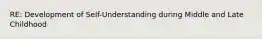 RE: Development of Self-Understanding during Middle and Late Childhood