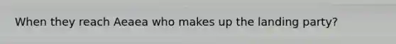 When they reach Aeaea who makes up the landing party?
