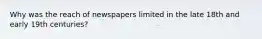 Why was the reach of newspapers limited in the late 18th and early 19th centuries?