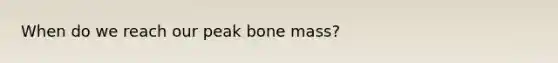 When do we reach our peak bone mass?