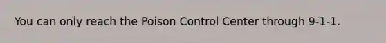 You can only reach the Poison Control Center through 9-1-1.