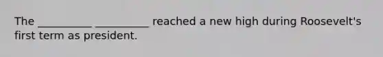 The __________ __________ reached a new high during Roosevelt's first term as president.