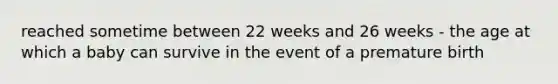 reached sometime between 22 weeks and 26 weeks - the age at which a baby can survive in the event of a premature birth