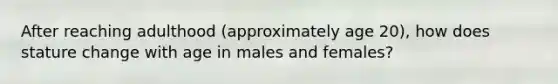 After reaching adulthood (approximately age 20), how does stature change with age in males and females?