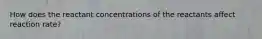 How does the reactant concentrations of the reactants affect reaction rate?