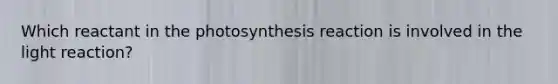 Which reactant in the photosynthesis reaction is involved in the light reaction?