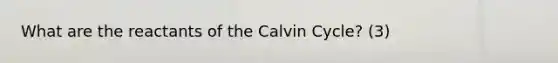 What are the reactants of the Calvin Cycle? (3)