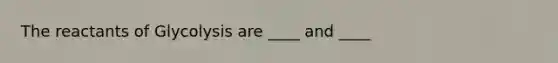 The reactants of Glycolysis are ____ and ____