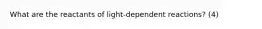 What are the reactants of light-dependent reactions? (4)