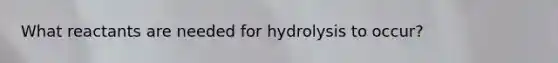 What reactants are needed for hydrolysis to occur?